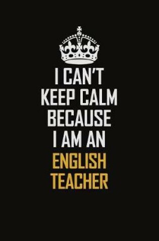 Cover of I Can't Keep Calm Because I Am An english teacher