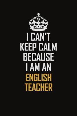 Book cover for I Can't Keep Calm Because I Am An english teacher