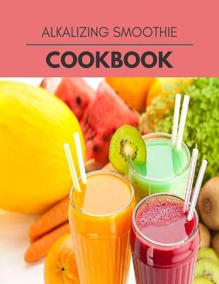 Book cover for Alkalizing Smoothie Cookbook