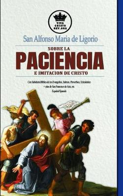 Book cover for San Alfonso Maria de Ligorio sobre la Paciencia e Imitacion de Cristo, con Sabiduria Biblica de los Evangelios, Salmos, Proverbios, Eclestiastico + citas de San Francisco de Asis, etc. Espanol/Spanish