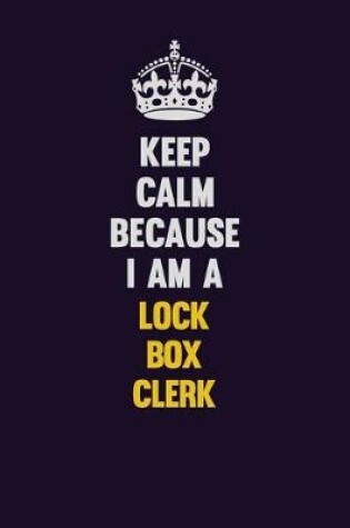 Cover of Keep Calm Because I Am A Lock Box Clerk