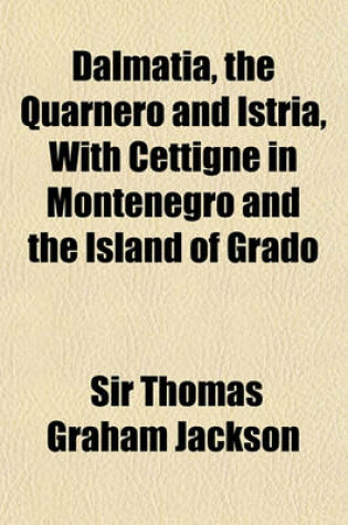 Cover of Dalmatia, the Quarnero and Istria, with Cettigne in Montenegro and the Island of Grado (Volume 2)