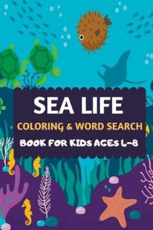 Cover of Sea Life Coloring & Word Search Book For Kids Ages 4-8