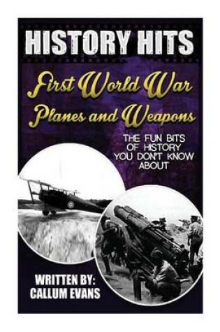 Cover of The Fun Bits of History You Don't Know about First World War Planes and Weapons