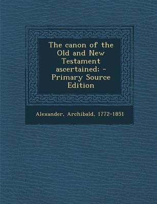 Book cover for The Canon of the Old and New Testament Ascertained; - Primary Source Edition