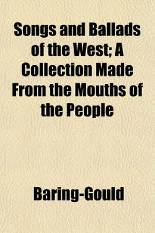 Cover of Songs and Ballads of the West; A Collection Made from the Mouths of the People