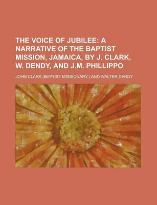Book cover for The Voice of Jubilee; A Narrative of the Baptist Mission, Jamaica, by J. Clark, W. Dendy, and J.M. Phillippo