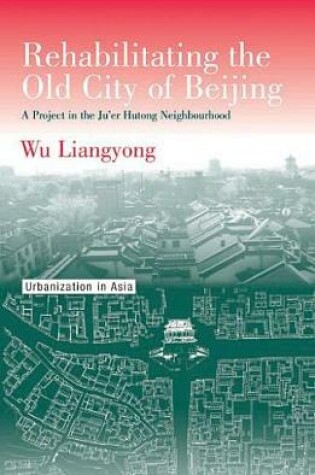 Cover of Rehabilitating the Old City of Beijing