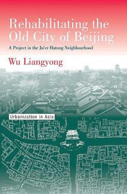 Book cover for Rehabilitating the Old City of Beijing