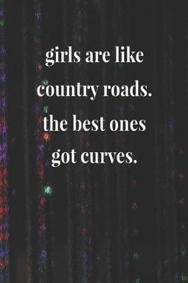 Book cover for Girls Are Like Country Roads The Best Ones Got Curves