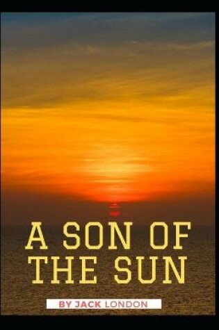 Cover of A Son of the Sun Jack London [Annotated]