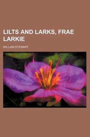 Cover of Lilts and Larks, Frae Larkie