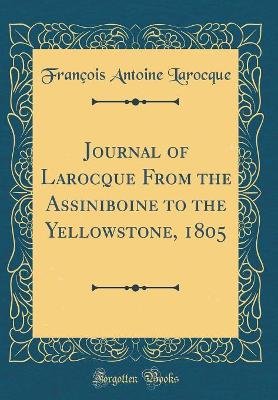 Book cover for Journal of Larocque From the Assiniboine to the Yellowstone, 1805 (Classic Reprint)