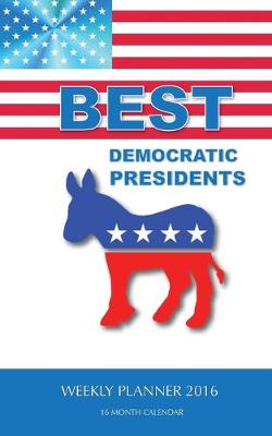 Book cover for BEST DEMOCRATIC PRESIDENTS Weekly Planner 2016