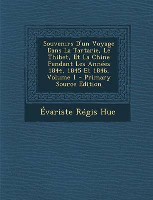 Book cover for Souvenirs D'Un Voyage Dans La Tartarie, Le Thibet, Et La Chine Pendant Les Annees 1844, 1845 Et 1846, Volume 1 - Primary Source Edition