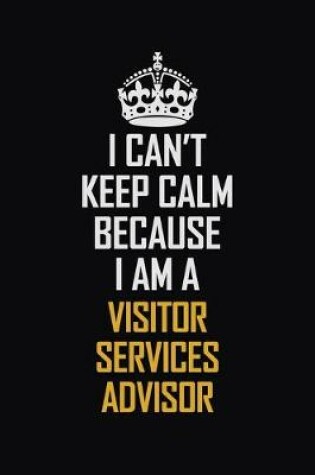 Cover of I Can't Keep Calm Because I Am A Visitor Services Advisor