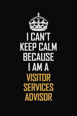 Book cover for I Can't Keep Calm Because I Am A Visitor Services Advisor