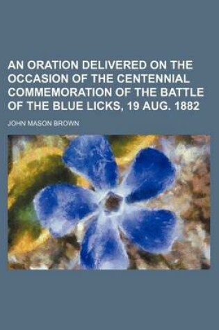 Cover of An Oration Delivered on the Occasion of the Centennial Commemoration of the Battle of the Blue Licks, 19 Aug. 1882