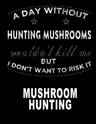 Book cover for A Day Without Hunting Mushrooms Wouldn't Kill Me