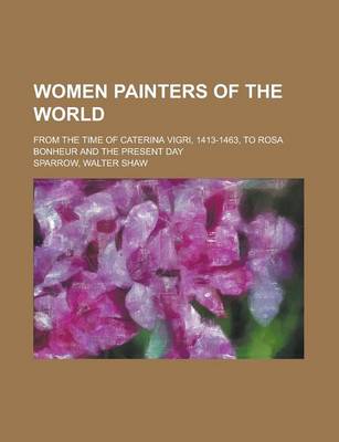 Book cover for Women Painters of the World; From the Time of Caterina Vigri, 1413-1463, to Rosa Bonheur and the Present Day