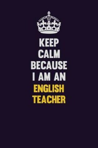 Cover of Keep Calm Because I Am An english teacher