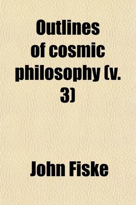 Book cover for Outlines of Cosmic Philosophy (Volume 3); Based on the Doctrine of Evolution, with Criticisms on the Positive Philosophy