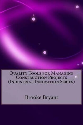 Cover of Quality Tools for Managing Construction Projects (Industrial Innovation Series)