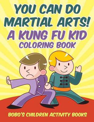 Book cover for You Can Do Martial Arts! a Kung Fu Kid Coloring Book