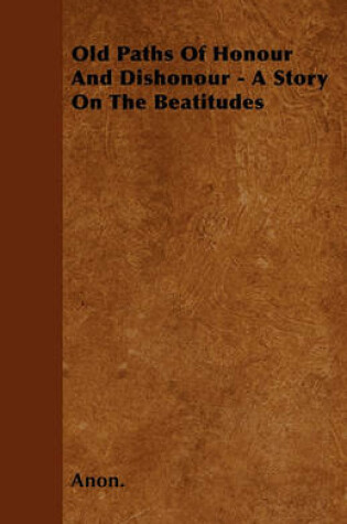 Cover of Old Paths Of Honour And Dishonour - A Story On The Beatitudes