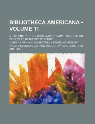 Book cover for Bibliotheca Americana (Volume 11 ); A Dictionary of Books Relating to America, from Its Discovery to the Present Time