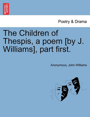 Book cover for The Children of Thespis, a Poem [By J. Williams], Part First.