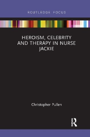 Cover of Heroism, Celebrity and Therapy in Nurse Jackie