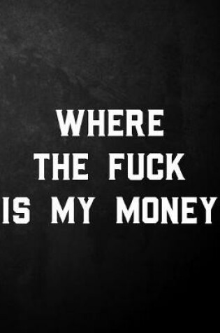 Cover of Where The Fuck Is My Money