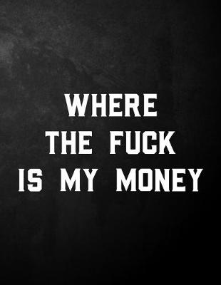 Book cover for Where The Fuck Is My Money