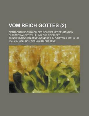 Book cover for Vom Reich Gottes; Betrachtungen Nach Der Schrift Mit Denkenden Christen Angestellt Und Zur Feier Des Augsburgischen Bekenntnisses Im Dritten Jubeljahr