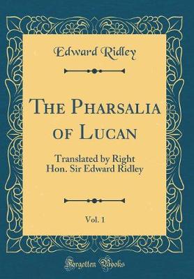 Book cover for The Pharsalia of Lucan, Vol. 1: Translated by Right Hon. Sir Edward Ridley (Classic Reprint)