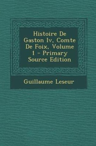 Cover of Histoire de Gaston IV, Comte de Foix, Volume 1