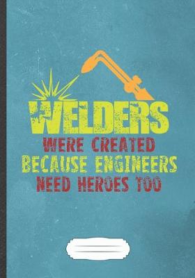 Book cover for Welders Were Created Because Engineers Need Heroes Too