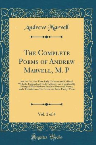 Cover of The Complete Poems of Andrew Marvell, M. P, Vol. 1 of 4: For the the First Time Fully Collected and Collated With the Original and Early Editions, and Considerably Enlarged With Hitherto Inedited Prose and Poems, and a Translation of the Greek and Latin P