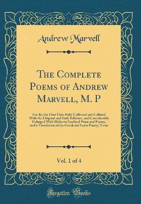 Book cover for The Complete Poems of Andrew Marvell, M. P, Vol. 1 of 4: For the the First Time Fully Collected and Collated With the Original and Early Editions, and Considerably Enlarged With Hitherto Inedited Prose and Poems, and a Translation of the Greek and Latin P