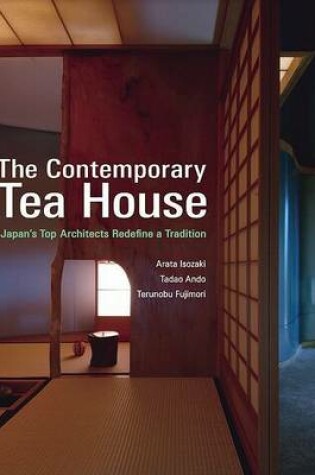 Cover of Contemporary Teahouse, The: Japan's Top Architects Redefine A Tradition