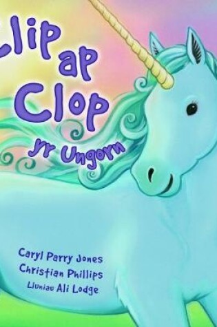 Cover of Cyfres Parc y Bore Bach: 2. Clip Ap Clop yr Ungorn