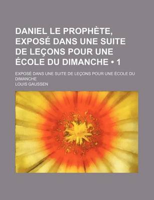 Book cover for Daniel Le Prophete, Expose Dans Une Suite de Lecons Pour Une Ecole Du Dimanche (1)