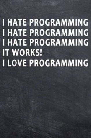 Cover of I hate Programming I hate Programming I hate Programming It Works! I love Programming