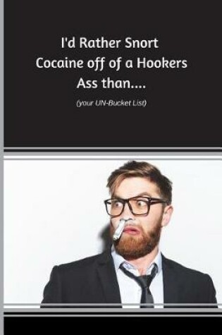 Cover of I'd Rather Snort Cocaine off of a Hookers Ass Than....