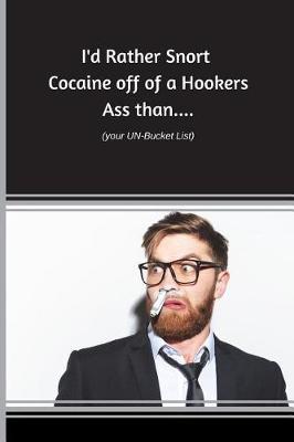 Book cover for I'd Rather Snort Cocaine off of a Hookers Ass Than....