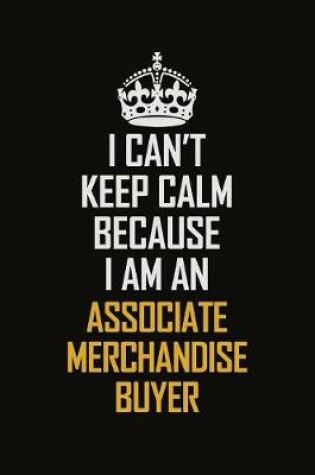 Cover of I Can't Keep Calm Because I Am An Associate Merchandise Buyer