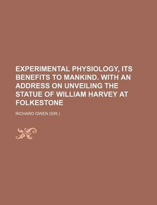 Book cover for Experimental Physiology, Its Benefits to Mankind. with an Address on Unveiling the Statue of William Harvey at Folkestone