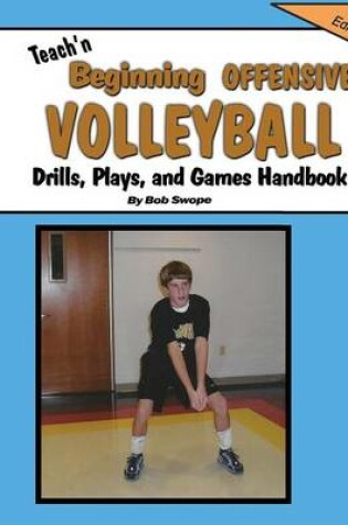 Cover of Teach'n Beginning Offensive Volleyball Drills, Plays, and Games Free Flow Handbook