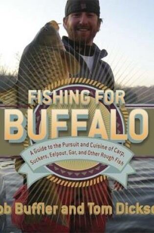Cover of Fishing for Buffalo: A Guide to the Pursuit and Cuisine of Carp, Suckers, Eelpout, Gar, and Other Rough Fish